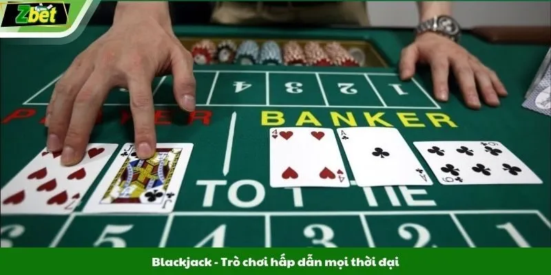 Blackjack - Trò chơi hấp dẫn mọi thời đại