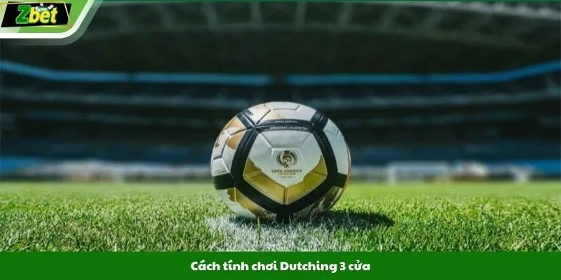 Cách tính chơi Dutching 3 cửa