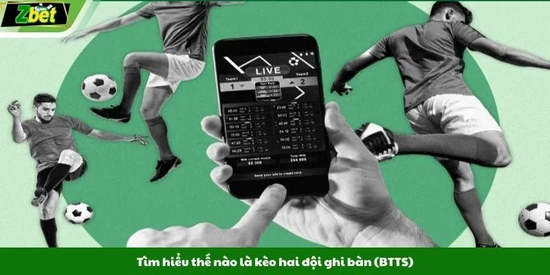 Tìm hiểu thế nào là kèo hai đội ghi bàn (BTTS)