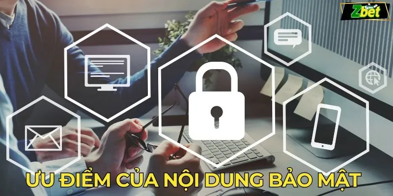 Ưu điểm của nội dung bảo mật